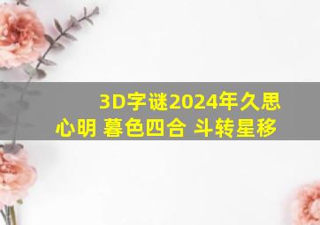 3D字谜2024年久思心明 暮色四合 斗转星移